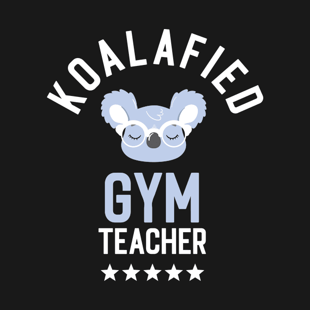 Koalafied Gym Teacher - Funny Gift Idea for Gym Teachers by BetterManufaktur