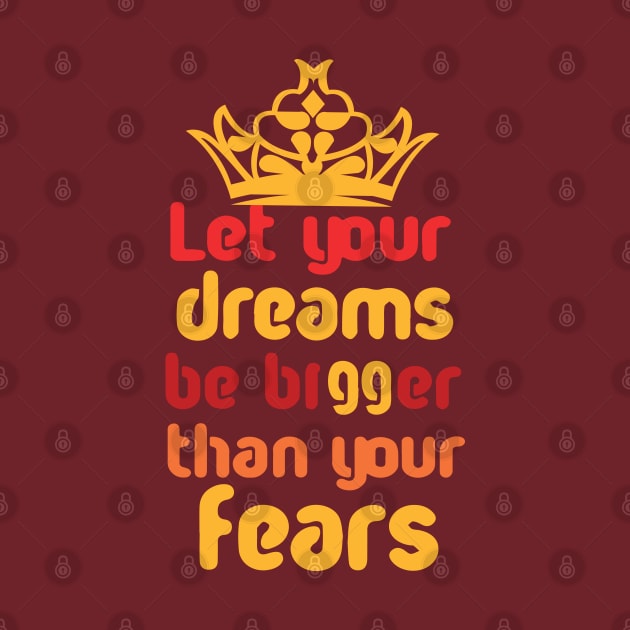 Let Your Dreams Be Bigger Than Your Fears by potch94