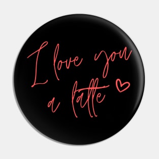 Valentine's Day Gift T-Shirt I Love You a Latte Pin