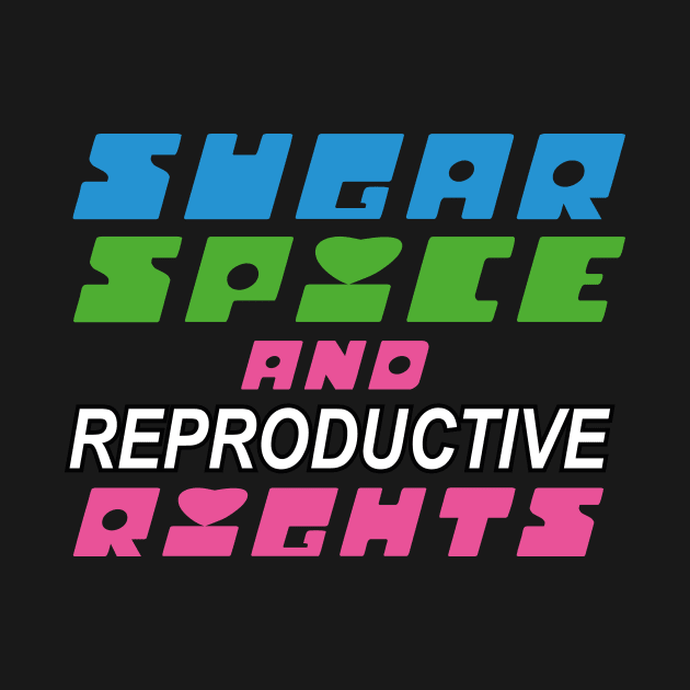 Sugar Spice and Reproductive Rights by prizprazpruz