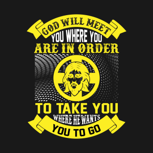 God Will Meet You Where You Are In Order T-Shirt