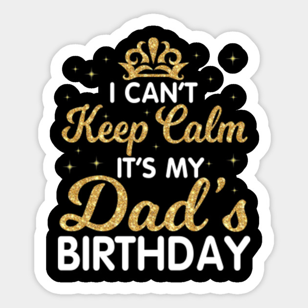 V6shop Happy Birthday Dad Lover I Cant Keep Calm Its My Dad Birthday Sticker Teepublic
