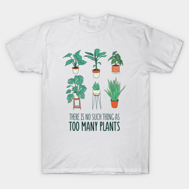 TOO MANY PLANTS - Crazy Plant Lady - T-Shirt | TeePublic