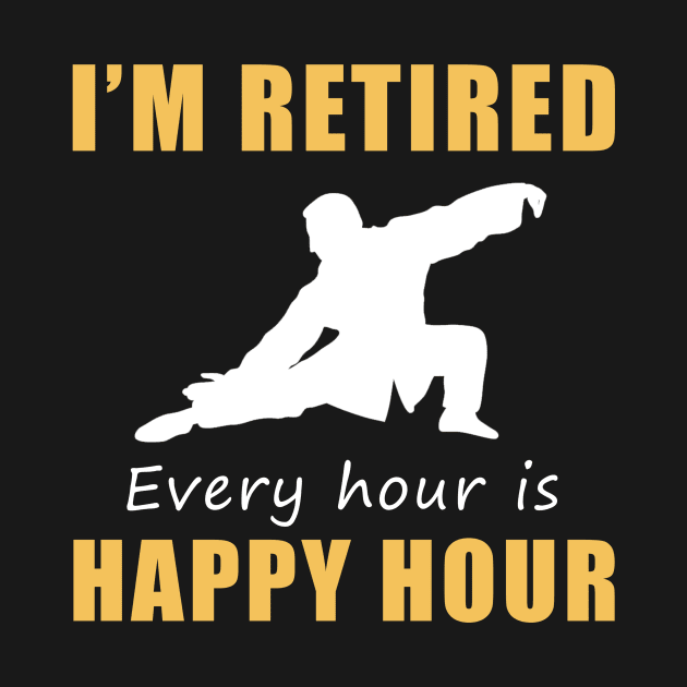 Find Serenity in Retirement! Tai-Chi Tee Shirt Hoodie - I'm Retired, Every Hour is Happy Hour! by MKGift