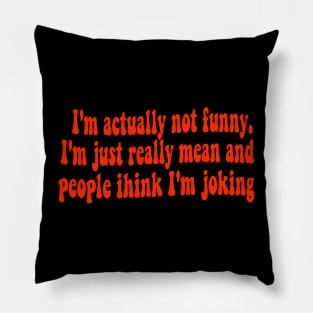 I'm Actually Not Funny, I'm Just Really Mean and People Think I'm Joking  - Groovy Cute Pillow