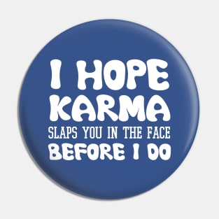 I Hope Karma Slaps you in the face Before I do - Funny Karma Sarcastic Pin