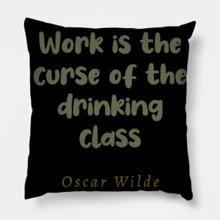 Work Is The Curse Of The Drinking Class Pillow