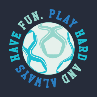 Play Hard and Always Have Fun © GraphicLoveShop T-Shirt