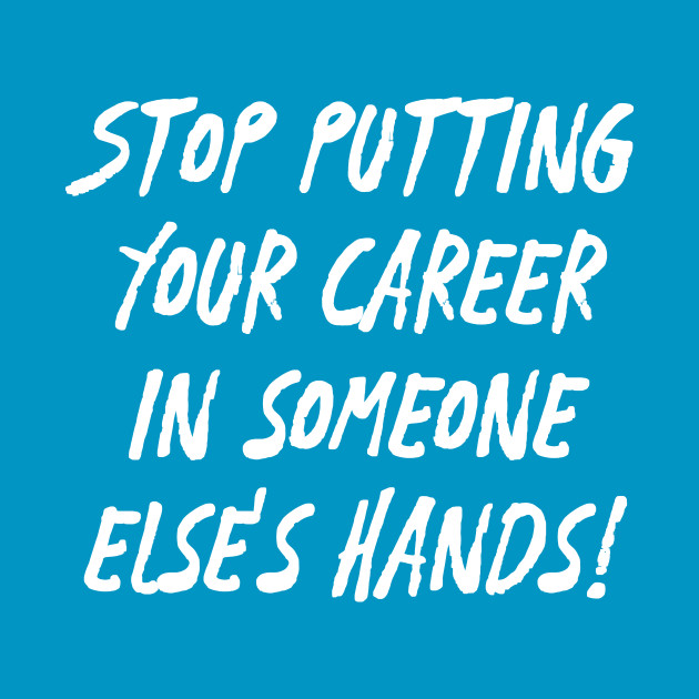 Stop Putting Your Career in Someone Else's Hands! | Life | Quotes ...