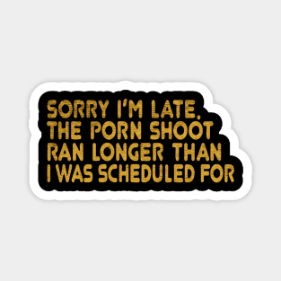 sorry i am late, the porn shoot Magnet