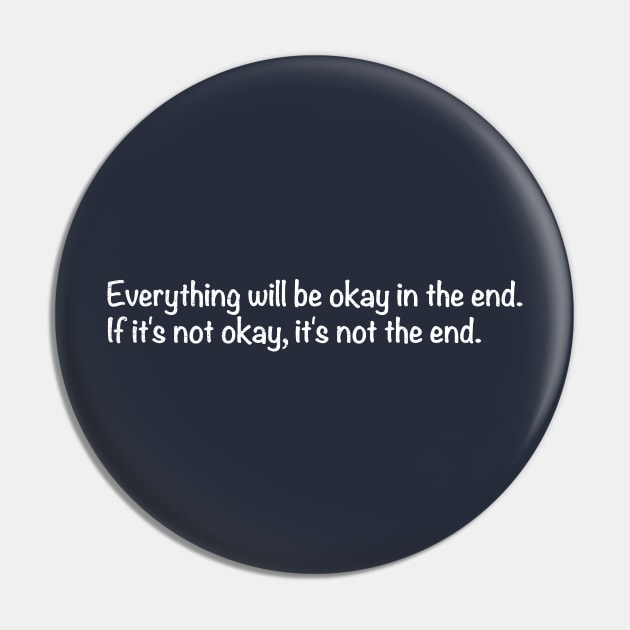 Everything will be okay in the end. If it's not okay, it's not the end. Pin by TheAllGoodCompany