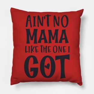 Ain't no Mama like the one i Got Pillow