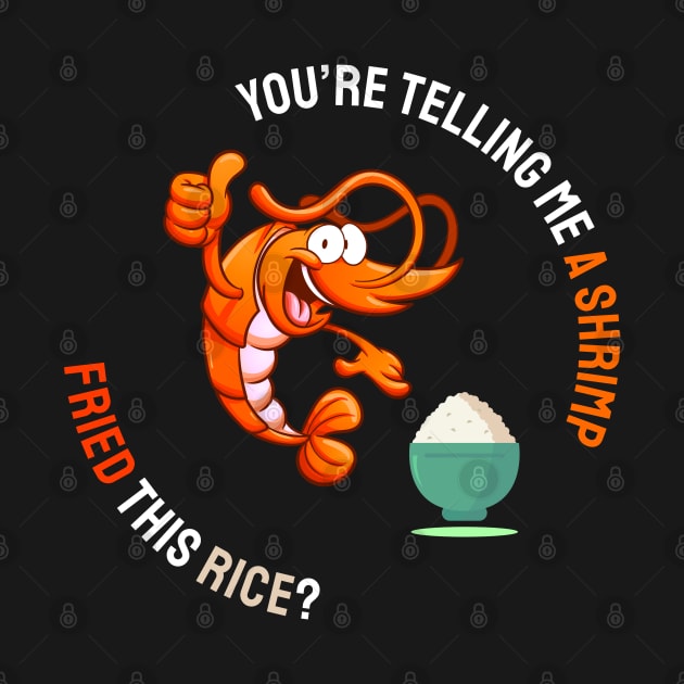 You are telling me a shrimp fried, this rice? by Can Photo