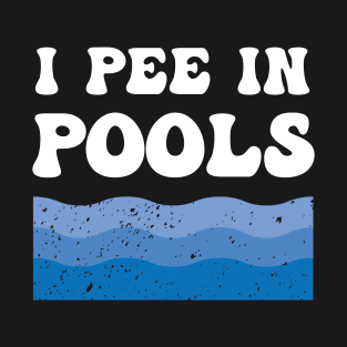 I Pee In Pools - Funny Quote T-Shirt