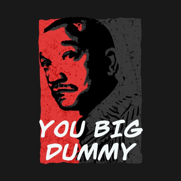 YOU BIG DUMMY by Tee Trends