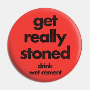 Get Really Stoned, Drink Wet Cement Pin