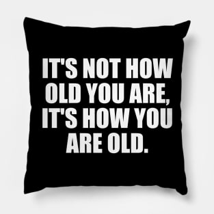 It's not how old you are, it's how you are old Pillow