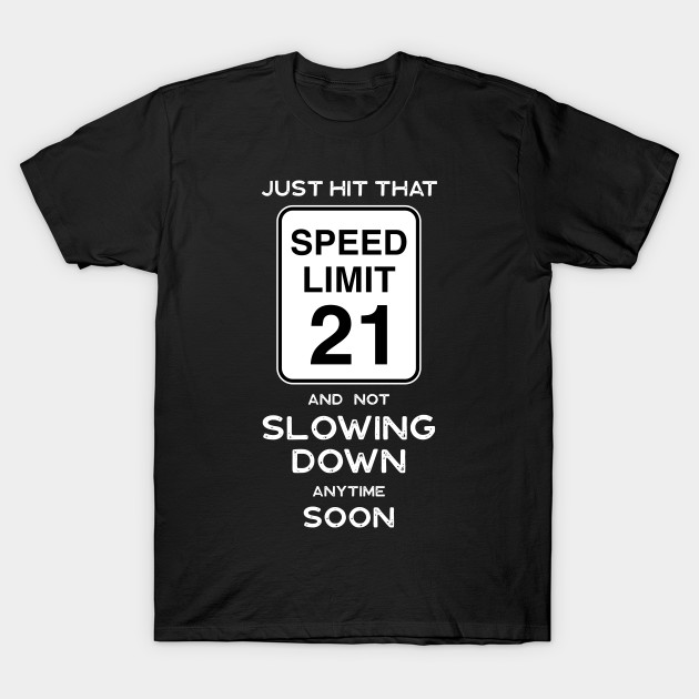 21st Birthday Gift Ideas Speed Limit 21 Sign 21st Birthday Ideas T Shirt Teepublic