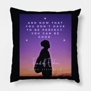 John Steinbeck quote: And now that you don’t have to be perfect, you can be good. Pillow