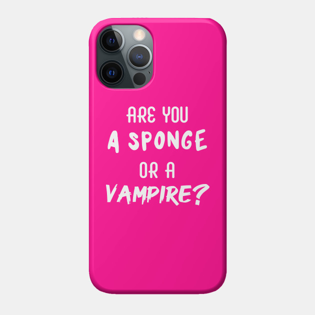 Are You a Sponge or a Vampire? | Emotional | Quotes | Hot Pink - Emotional - Phone Case