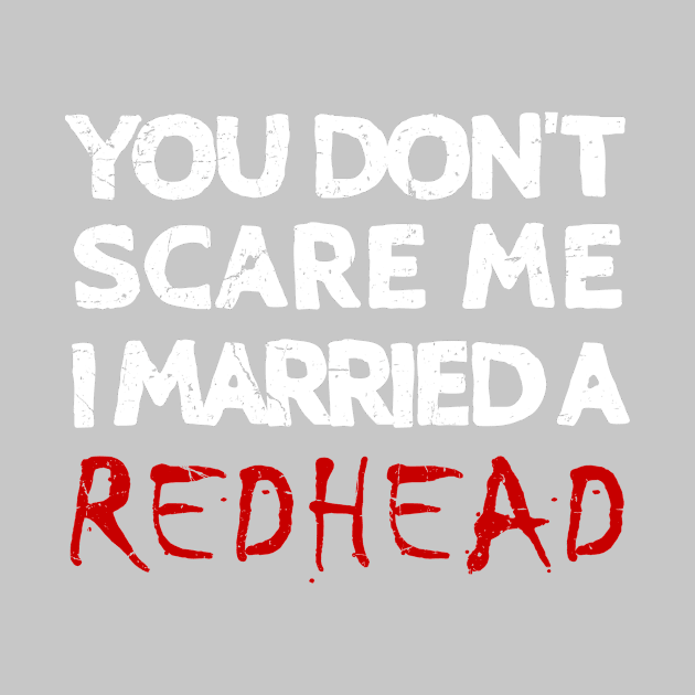 You Don't Scare Me I Married A Redhead Ginger Wife by JohnnyxPrint