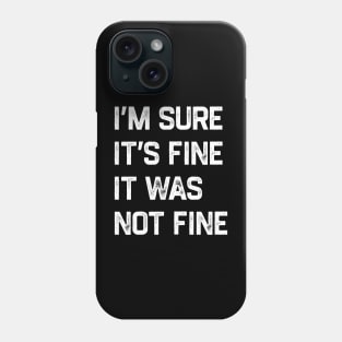 I’m sure it’s fine It was not fine Phone Case