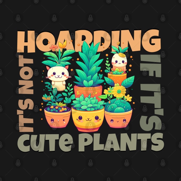 It's not hoarding if it's cute plants by ARTerritory