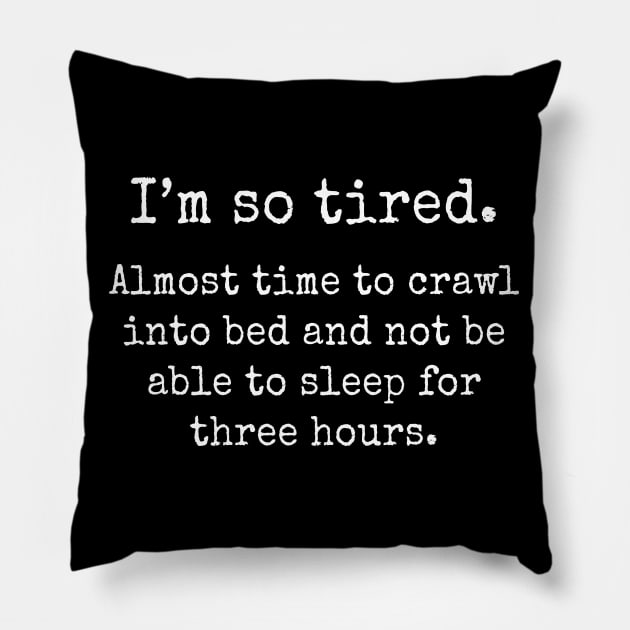 I Am So Tired Almost Time To Crawl Into Bed - Funny T Shirts Sayings - Funny T Shirts For Women - SarcasticT Shirts Pillow by Murder By Text