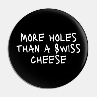 More Holes Than A Swiss Cheese Funny Expressive Art Typographic Hilarious Funny Sarcastic Moment for Man's & Woman's Pin