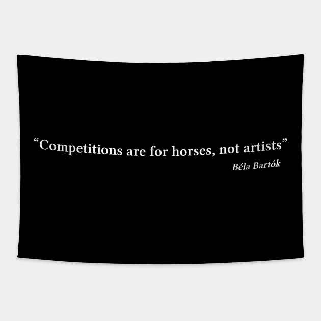Bartók quote | White | Competitions are for horses, not artists Tapestry by Musical design