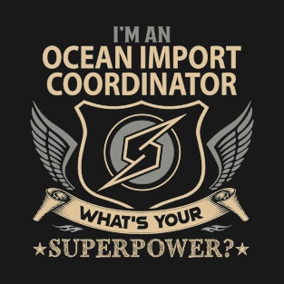 Ocean Import Coordinator T Shirt - Superpower Gift Item Tee T-Shirt