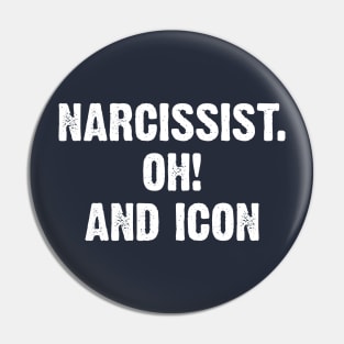 Narcissist. Oh! and Icon Pin