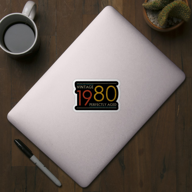 Born In 1980 1980 40th Birthday Ideas Funny Perfectly Aged Vintage 1980gift Tee Long Sleeve Hoodie Sweatshirt 1980 Sticker Teepublic