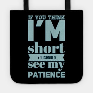 If you think I'm short you should see my patience funny sarcastic messages sayings and quotes Tote