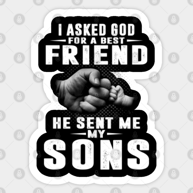 I Asked God For A Best Friend Sons My Son Sticker Teepublic