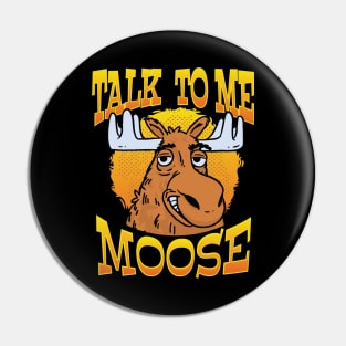 Talk to Me, Moose Funny Moose Graphic for Men, Women & Youth Pin