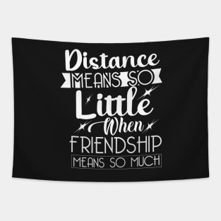 Distance means so little, when friendship means so much. Tapestry