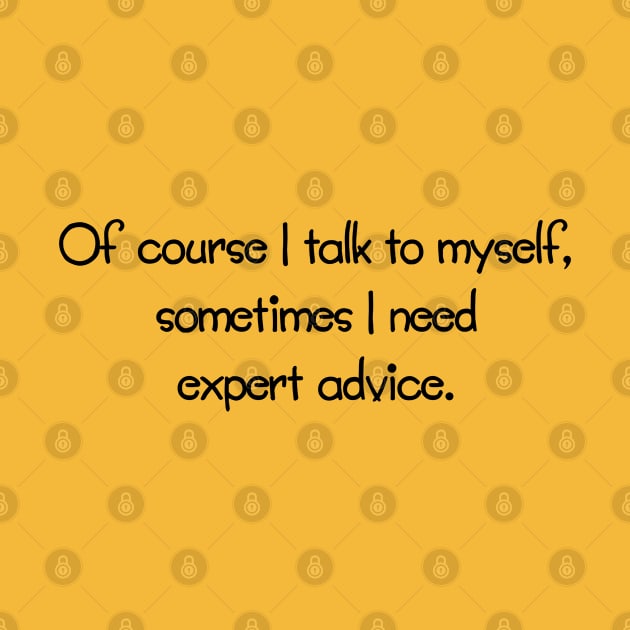 Of Course I Talk To Myself, Sometimes I Need Expert Advice by PeppermintClover