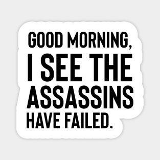 Good Morning I See The Assassins Have Failed| Sarcastic | Funny Saying | Mean | Funny Gift | Dark Humor Magnet