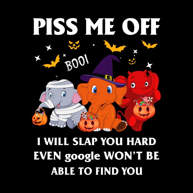 Halloween Elephant Lover T-shirt Piss Me Off I Will Slap You So Hard Even Google Won't Be Able To Find You Gift by kimmygoderteart