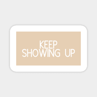 Keep Showing Up - Motivational and Inspiring Work Quotes Magnet