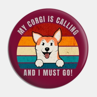 My Corgi Is Calling and I Must Go Pin