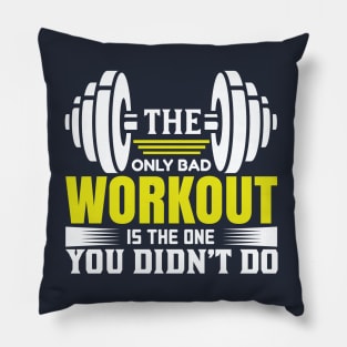 The Only Bad Workout Is The One You Didn'T Do T-Shirts Pillow