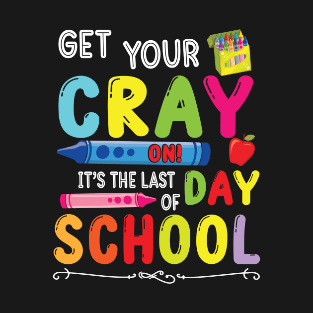 Get Your Cray On It's The Last Day Of School Student Senior by bakhanh123