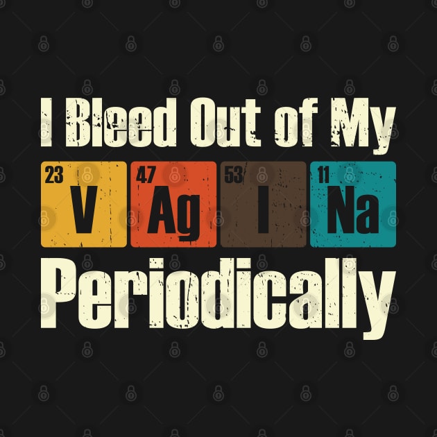 I Bleed out of my VAgINa Periodically by Made by Popular Demand