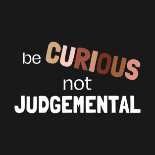 Be Curious Don't Judge | Equal Rights | Civil Rights T-Shirt