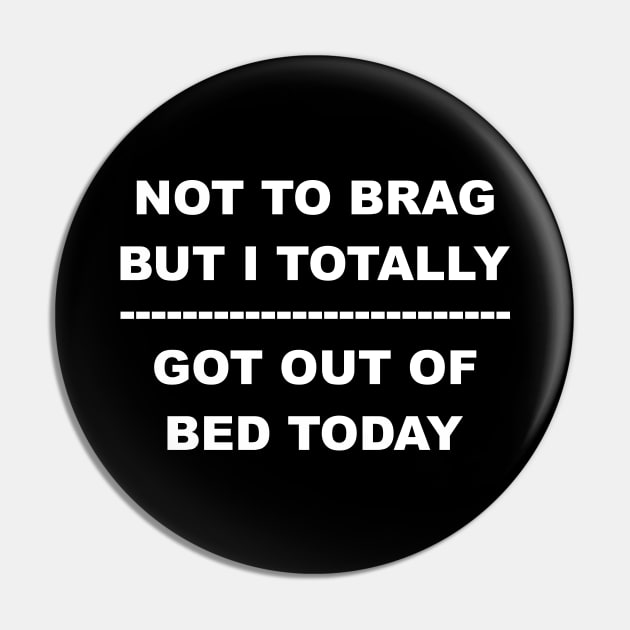Not To Brag But I Totally Got Out Of Bed Today Pin by Lasso Print