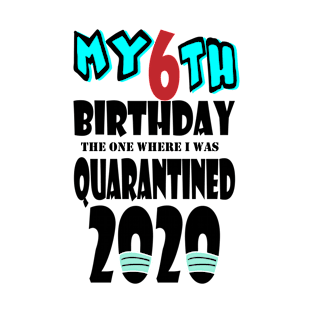 My 6th Birthday The One Where I Was Quarantined 2020 T-Shirt