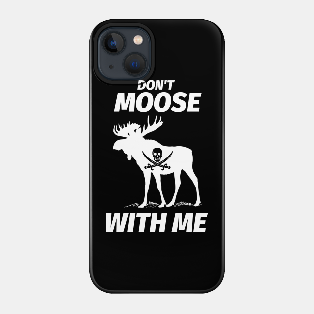 Don't Mess With Me - Funny - Dont Moose With Me - Phone Case