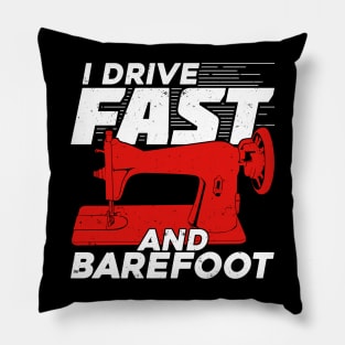 I Drive Fast And Barefoot Funny Sewing Sewer Gift Pillow